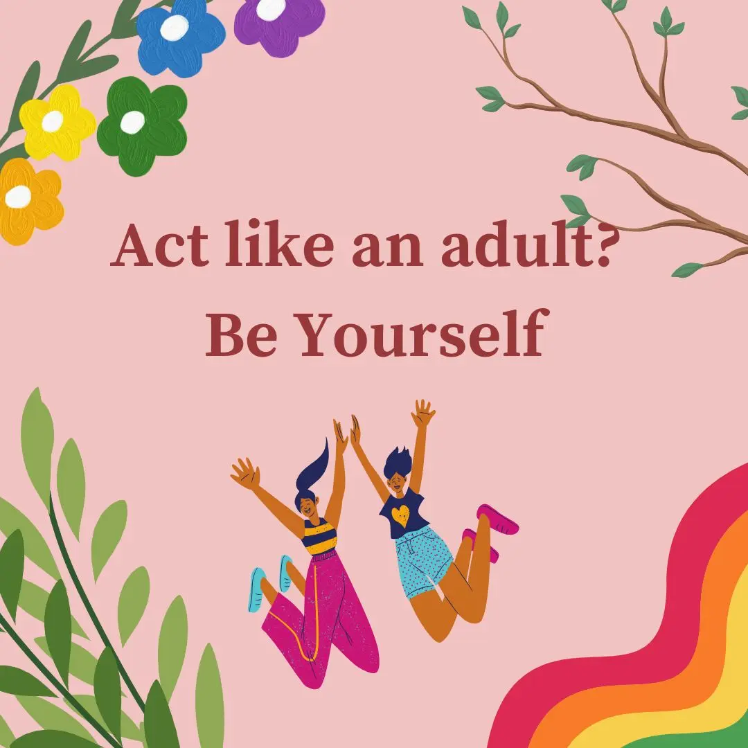 The Most Grown-Up Thing You Can Do? Be Yourself.